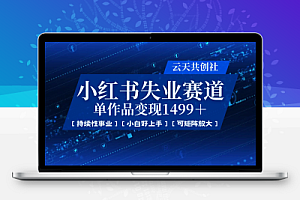 小红书暴力掘金,一条作品变现 1499,失业赛道,人人刚需,趋势所在!