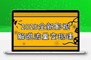 2025全新影视解说流量变现课